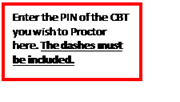 Text Box: Enter the PIN of the CBT you wish to Proctor here. The dashes must be included.