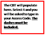Text Box: The CBT will populate here. Select it and you will be asked to type in your Access Code. The dashes must be included.