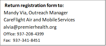 Return registration form to: 
Mandy Via, Outreach Manager 
CareFlight Air and Mobile Services 
alvia@premierhealth.org
Office: 937-208-4399
Fax:  937-341-8451
